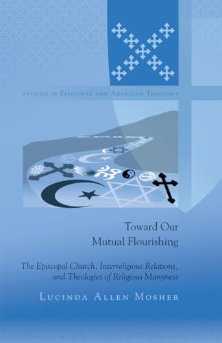 9781433119378: Toward Our Mutual Flourishing; The Episcopal Church, Interreligious Relations, and Theologies of Religious Manyness (3) (Studies in Episcopal and Anglican Theology)