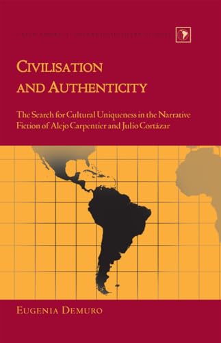 Stock image for Civilisation and Authenticity : The Search for Cultural Uniqueness in the Narrative Fiction of Alejo Carpentier and Julio Cortázar for sale by Ria Christie Collections
