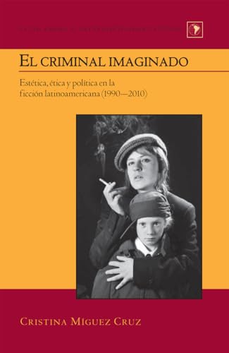 Stock image for El criminal imaginado : Est tica,  tica y poltica en la ficci n latinoamericana (1990-2010) for sale by Ria Christie Collections