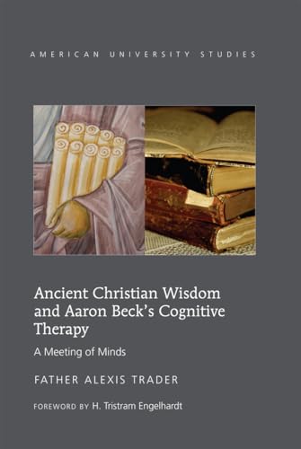 9781433121562: Ancient Christian Wisdom and Aaron Beck’s Cognitive Therapy: A Meeting of Minds: 313 (American University Studies: Series 7: Theology and Religion)