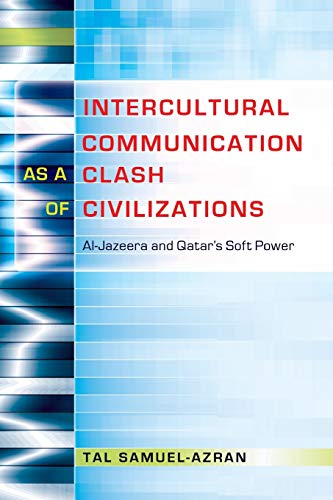 Beispielbild fr Intercultural Communication as a Clash of Civilizations: Al-Jazeera and Qatar  s Soft Power (Critical Intercultural Communication Studies) zum Verkauf von Books From California