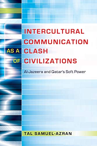 9781433122637: Intercultural Communication as a Clash of Civilizations: Al-Jazeera and Qatar's Soft Power (19) (Critical Intercultural Communication Studies)