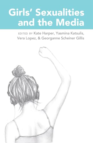 Girlsâ€™ Sexualities and the Media (Mediated Youth) (9781433122750) by Lopez, Vera; Harper, Kate; Scheiner Gillis, Georganne; Katsulis, Yasmina