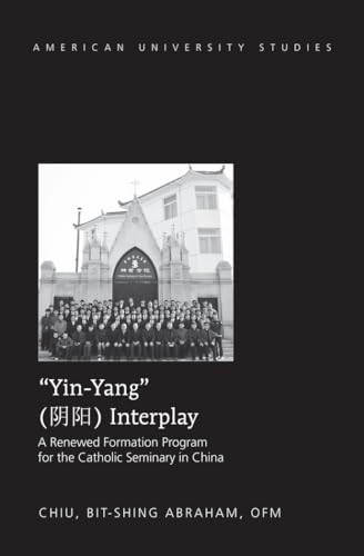 Beispielbild fr YinYang Interplay A Renewed Formation Program for the Catholic Seminary in China 333 American University Studies Series 7 Theology and Religion zum Verkauf von PBShop.store US