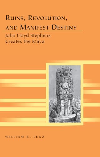 9781433123313: Ruins, Revolution, and Manifest Destiny: John Lloyd Stephens Creates the Maya: 15 (Travel Writing Across the Disciplines: Theory and Pedagogy)