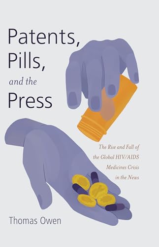 9781433123504: Patents, Pills, and the Press: The Rise and Fall of the Global HIV/AIDS Medicines Crisis in the News (15) (Global Crises and the Media)