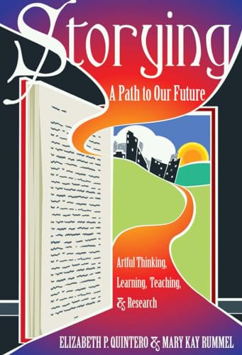 Stock image for Storying: A Path to Our Future: Artful Thinking, Learning, Teaching, and Research (Critical Qualitative Research) for sale by Ria Christie Collections