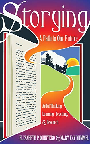 Imagen de archivo de Storying: A Path to Our Future: Artful Thinking, Learning, Teaching, and Research (Critical Qualitative Research) a la venta por suffolkbooks