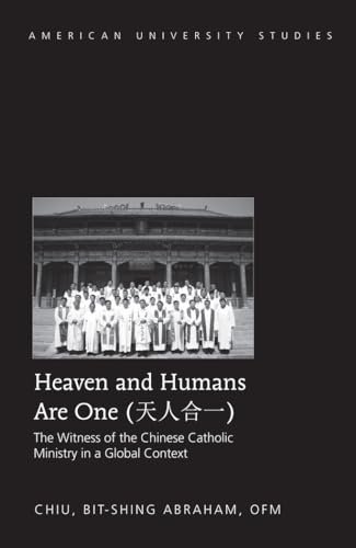 Beispielbild fr Heaven and Humans Are One The Witness of the Chinese Catholic Ministry in a Global Context 344 American University Studies Series 7 Theology and Religion zum Verkauf von PBShop.store US