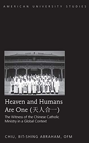 Stock image for Heaven and Humans Are One The Witness of the Chinese Catholic Ministry in a Global Context 344 American University Studies Series 7 Theology and Religion for sale by PBShop.store US