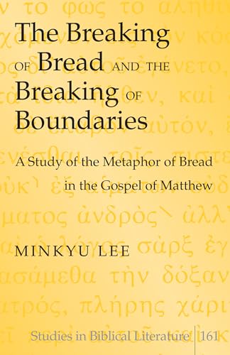 Stock image for Breaking of Bread and the Breaking of Boundaries: A Study of the Metaphor of Bread in the Gospel of Matthew (Studies in Biblical Literature) for sale by Montana Book Company