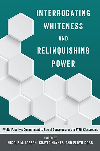 Stock image for Interrogating Whiteness and Relinquishing Power : White Faculty's Commitment to Racial Consciousness in STEM Classrooms for sale by Ria Christie Collections