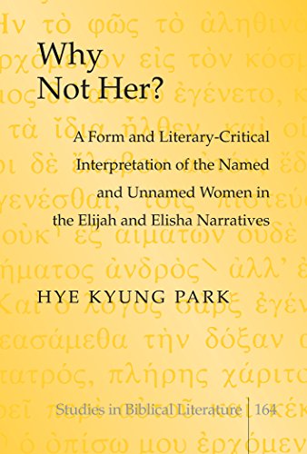9781433130175: Why Not Her?: A Form and Literary-Critical Interpretation of the Named and Unnamed Women in the Elijah and Elisha Narratives (164) (Studies in Biblical Literature)