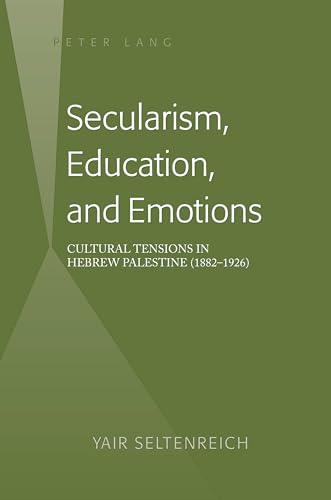 9781433130571: Secularism, Education, and Emotions: Cultural Tensions in Hebrew Palestine (1882–1926)