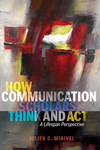 Stock image for How Communication Scholars Think and Act : A Lifespan Perspective for sale by Ria Christie Collections