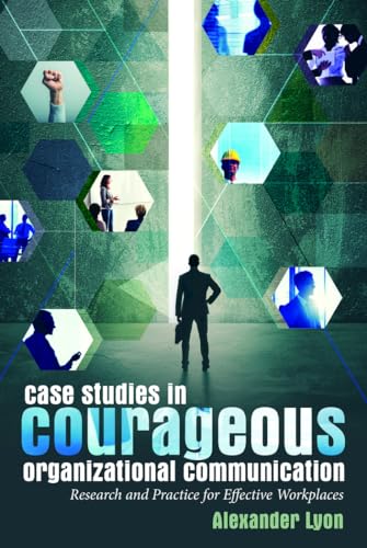 Stock image for Case Studies in Courageous Organizational Communication: Research and Practice for Effective Workplaces for sale by Goodwill Books