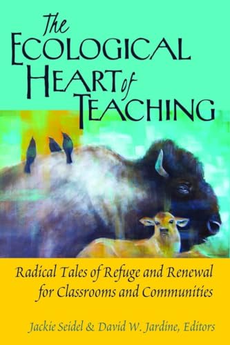 Stock image for The Ecological Heart of Teaching: Radical Tales of Refuge and Renewal for Classrooms and Communities for sale by Revaluation Books