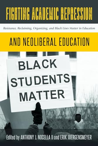 9781433133138: Fighting Academic Repression and Neoliberal Education:  Resistance, Reclaiming, Organizing, and Black Lives Matter in Education  (Radical Animal Studies and Total Liberation): 143313313X - AbeBooks