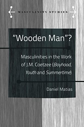 Beispielbild fr «Wooden Man»?: Masculinities in the Work of J.M. Coetzee («Boyhood», «Youth» and «Summertime») (Masculinity Studies) zum Verkauf von Books From California