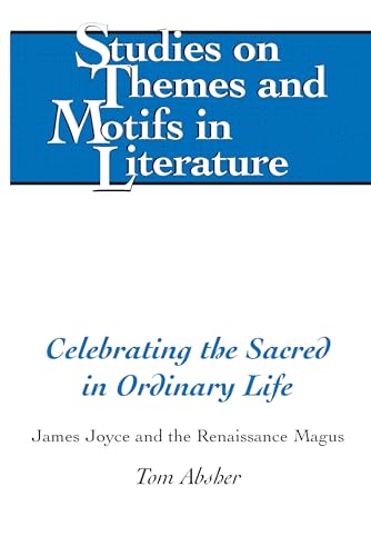 Stock image for Celebrating the Sacred in Ordinary Life: James Joyce and the Renaissance Magus (Studies on Themes and Motifs in Literature) for sale by suffolkbooks