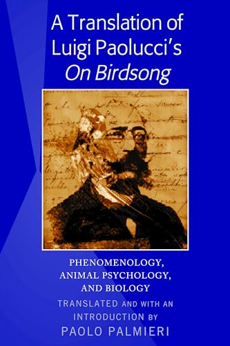 Beispielbild fr A Translation of Luigi Paolucci's «On Birdsong»: Phenomenology, Animal Psychology and Biology zum Verkauf von Books From California