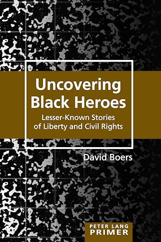 Beispielbild fr Uncovering Black Heroes : Lesser Known Stories of Liberty and Civil Rights. David Boers / Peter Lang Primer ; 37 zum Verkauf von Fundus-Online GbR Borkert Schwarz Zerfa