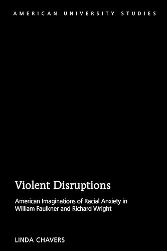 9781433142185: Violent Disruptions: American Imaginations of Racial Anxiety in William Faulkner and Richard Wright: 63 (American University Studies)