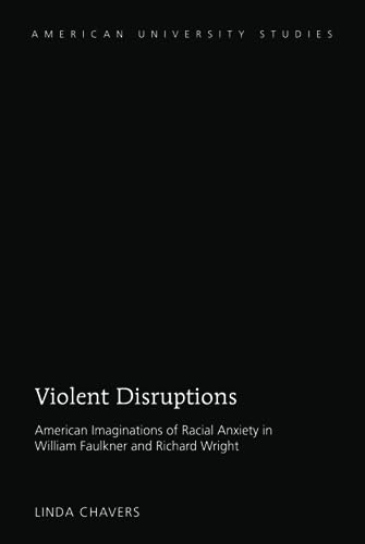 9781433142185: Violent Disruptions; American Imaginations of Racial Anxiety in William Faulkner and Richard Wright (63) (American University Studies)