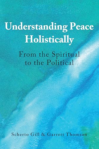 Beispielbild fr Understanding Peace Holistically: From the Spiritual to the Political zum Verkauf von Books From California