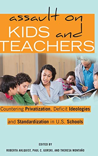 9781433151194: Assault on Kids and Teachers; Countering Privatization, Deficit Ideologies and Standardization in U.S. Schools (523) (Counterpoints: Studies in Criticality)