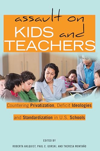 Stock image for Assault on Kids and Teachers : Countering Privatization, Deficit Ideologies and Standardization in U.S. Schools for sale by Ria Christie Collections