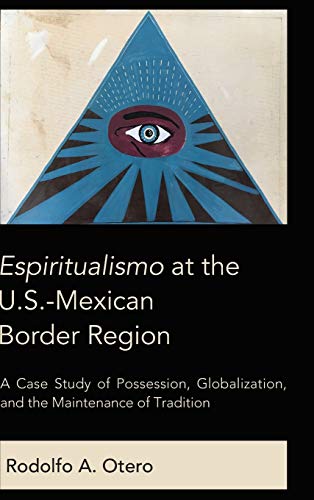 Imagen de archivo de Espiritualismo at the U.S.-Mexican Border Region: A Case Study of Possession, Globalization, and the Maintenance of Tradition a la venta por Books From California