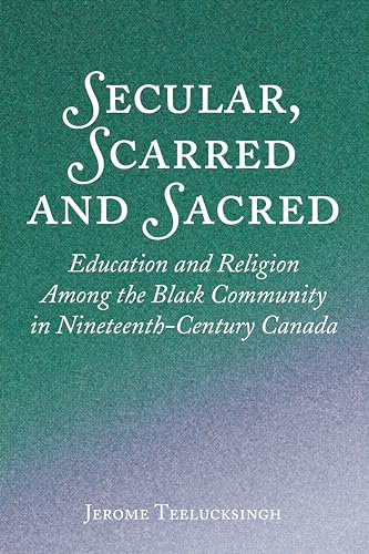 Beispielbild fr Secular, Scarred and Sacred: Education and Religion Among the Black Community in Nineteenth-Century Canada zum Verkauf von Books From California