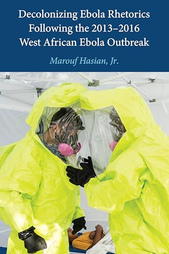 Beispielbild fr Decolonizing Ebola Rhetorics Following the 2013 "2016 West African Ebola Outbreak zum Verkauf von Books From California