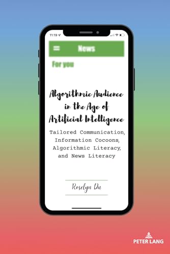Immagine dell'editore per Algorithmic Audience in the Age of Artificial Intelligence: Tailored Communication, Information Cocoons, Algorithmic Literacy, and News Literacy: 8 venduto da Majestic Books