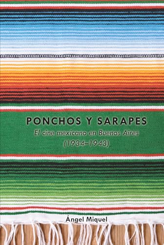 Stock image for Ponchos y sarapes : El cine mexicano en Buenos Aires (1934-1943) for sale by Ria Christie Collections