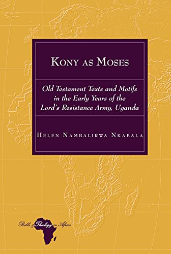 Stock image for Kony as Moses : Old Testament Texts and Motifs in the Early Years of the Lord's Resistance Army, Uganda for sale by Ria Christie Collections