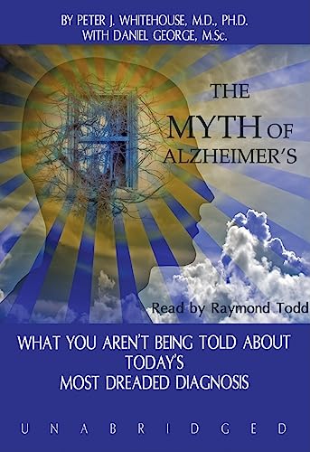 The Myth of Alzheimer's: What You Aren't Being Told about Today's Most Dreaded Diagnosis (9781433204180) by Whitehouse MD Phd, Peter J