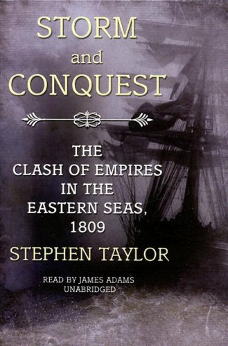 Storm and Conquest: The Clash of Empires in the Eastern Seas, 1809 (9781433208546) by Stephen Taylor