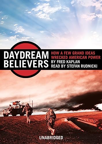 Stock image for Daydream Believers: How a Few Grand Ideas Wrecked American Power for sale by The Yard Sale Store