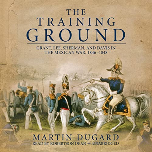 Stock image for The Training Ground: Grant, Lee, Sherman, and Davis in the Mexican War, 1846-1848 for sale by Half Price Books Inc.