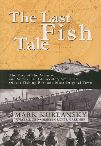 The Last Fish Tale: The Fate of the Atlantic and Survival in Gloucester, America's Oldest Fishing Port and Most Original Town (9781433214783) by Kurlansky; Mark