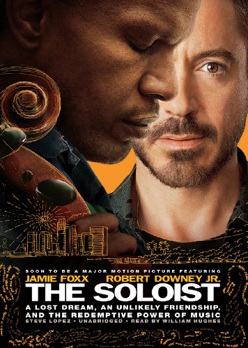 The Soloist: A Lost Dream, an Unlikely Friendship, and the Redemptive Power of Music