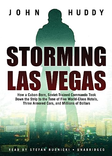 Storming Las Vegas: How a Cuban-Born, Soviet-Trained Commando Took Down the Strip to the Tune of Five World-Class Hotels, Three Armored Cars, and Millions of Dollars (9781433233692) by Huddy; John