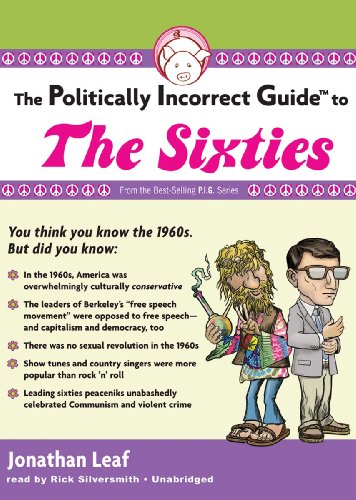 The Politically Incorrect Guide to the Sixties - - Jonathan Leaf