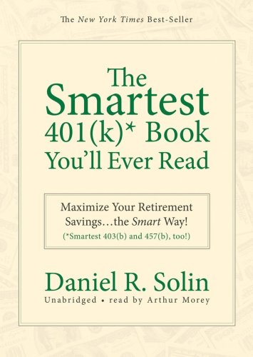 Beispielbild fr The Smartest 401(k)* Book You'll Ever Read: Maximize Your Retirement Savingsthe Smart Way! (*Smartest 403(b) and 457(b), Too!) zum Verkauf von Buchpark