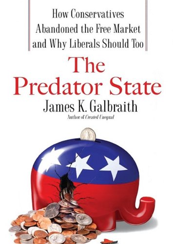 The Predator State: How Conservatives Abandoned the Free Market and Why Liberals Should Too (Library) (9781433287756) by James K. Galbraith