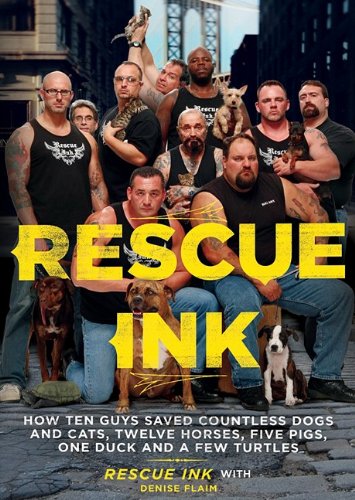 Stock image for Rescue Ink: How Ten Guys Saved Countless Dogs and Cats, Twelve Horses, Five Pigs, One Duck, and a Few Turtles for sale by The Yard Sale Store