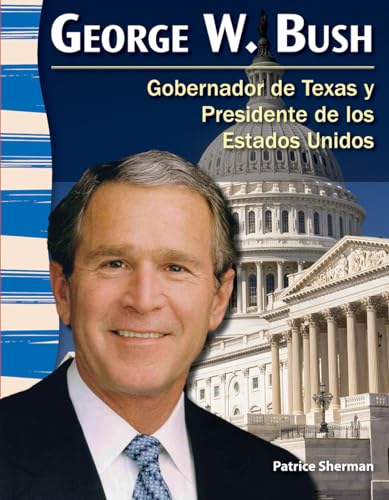 Teacher Created Materials - Primary Source Readers: George W. Bush - Gobernador de Texas y Presidente de los Estados Unidos (Texan Governor and U.S. President) - Grade 3 - Guided Reading Level S (9781433372216) by Patrice Sherman