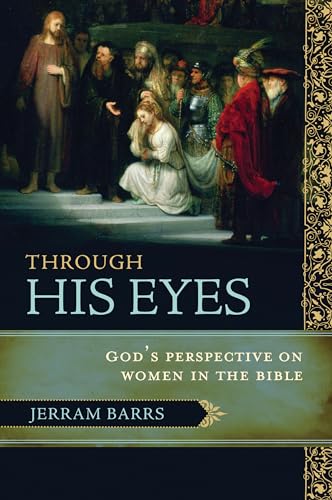 Through His Eyes: God's Perspective on Women in the Bible.